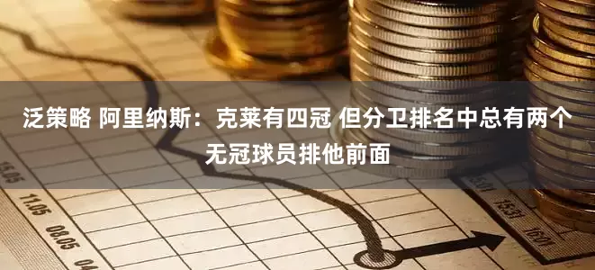 泛策略 阿里纳斯：克莱有四冠 但分卫排名中总有两个无冠球员排他前面