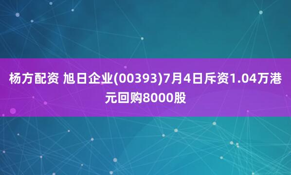 杨方配资 旭日企业(00393)7月4日斥资1.04万港元回购8000股