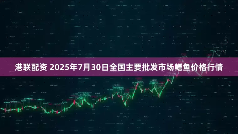 港联配资 2025年7月30日全国主要批发市场鳝鱼价格行情